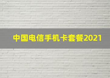 中国电信手机卡套餐2021