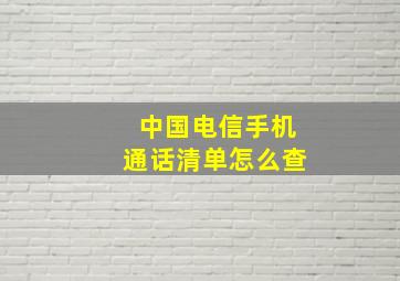 中国电信手机通话清单怎么查