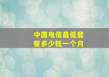 中国电信最低套餐多少钱一个月