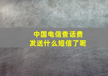 中国电信查话费发送什么短信了呢