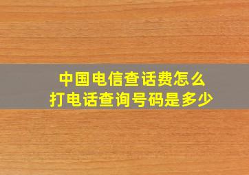 中国电信查话费怎么打电话查询号码是多少