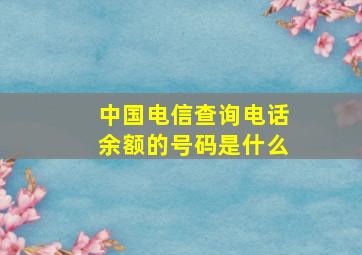 中国电信查询电话余额的号码是什么