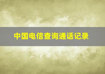 中国电信查询通话记录