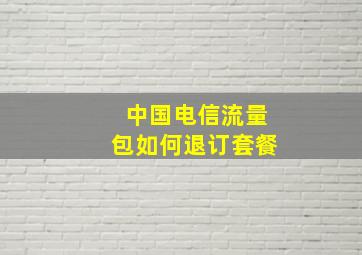 中国电信流量包如何退订套餐