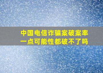 中国电信诈骗案破案率一点可能性都破不了吗