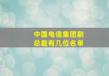 中国电信集团副总裁有几位名单