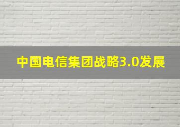 中国电信集团战略3.0发展