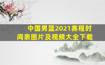 中国男篮2021赛程时间表图片及视频大全下载