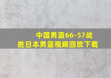 中国男篮66-57战胜日本男篮视频回放下载