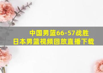 中国男篮66-57战胜日本男篮视频回放直播下载