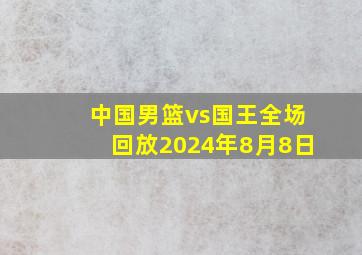 中国男篮vs国王全场回放2024年8月8日