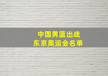 中国男篮出战东京奥运会名单