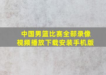 中国男篮比赛全部录像视频播放下载安装手机版