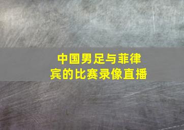 中国男足与菲律宾的比赛录像直播