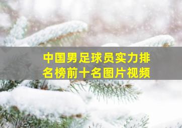 中国男足球员实力排名榜前十名图片视频