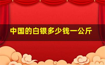 中国的白银多少钱一公斤