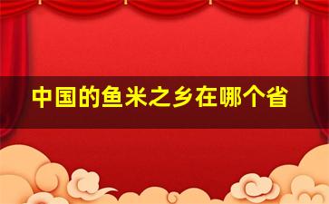 中国的鱼米之乡在哪个省