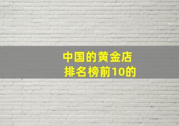 中国的黄金店排名榜前10的