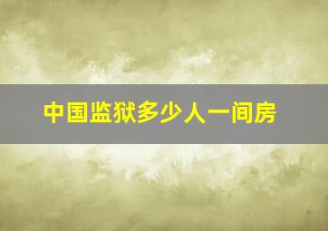 中国监狱多少人一间房