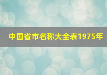 中国省市名称大全表1975年