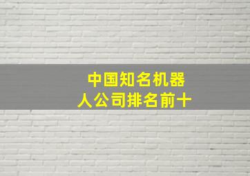 中国知名机器人公司排名前十