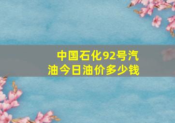 中国石化92号汽油今日油价多少钱