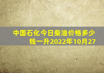 中国石化今日柴油价格多少钱一升2022年10月27