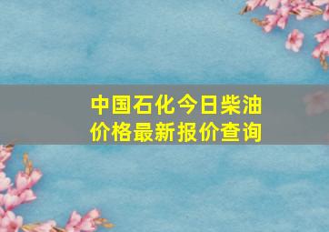 中国石化今日柴油价格最新报价查询