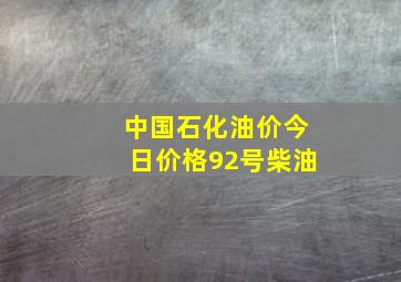 中国石化油价今日价格92号柴油