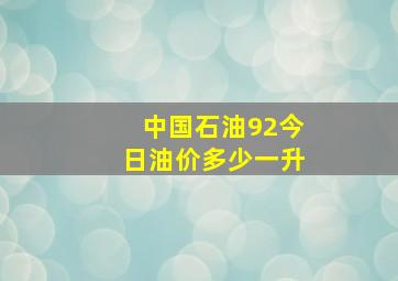 中国石油92今日油价多少一升