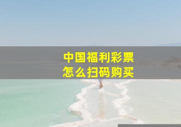 中国福利彩票怎么扫码购买