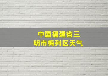 中国福建省三明市梅列区天气