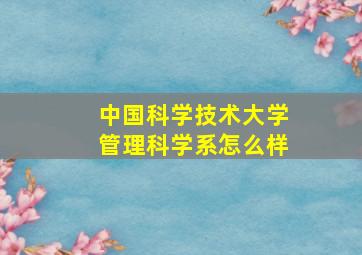 中国科学技术大学管理科学系怎么样