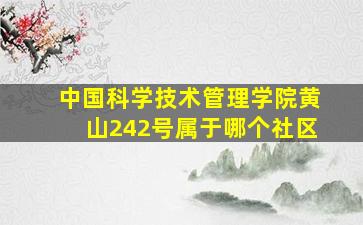 中国科学技术管理学院黄山242号属于哪个社区