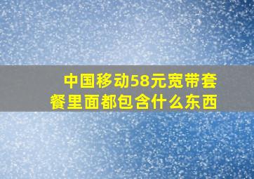 中国移动58元宽带套餐里面都包含什么东西