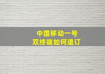 中国移动一号双终端如何退订