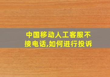 中国移动人工客服不接电话,如何进行投诉