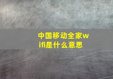 中国移动全家wifi是什么意思