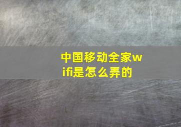 中国移动全家wifi是怎么弄的