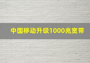 中国移动升级1000兆宽带