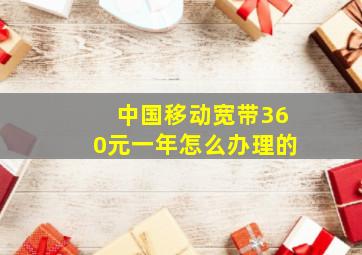 中国移动宽带360元一年怎么办理的