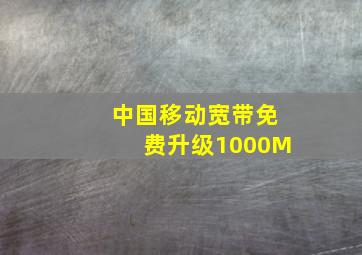 中国移动宽带免费升级1000M