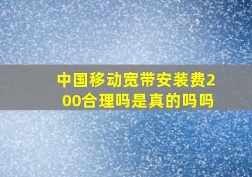 中国移动宽带安装费200合理吗是真的吗吗