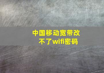 中国移动宽带改不了wifi密码