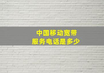 中国移动宽带服务电话是多少