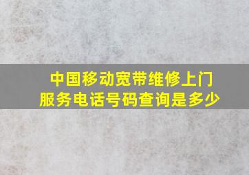 中国移动宽带维修上门服务电话号码查询是多少