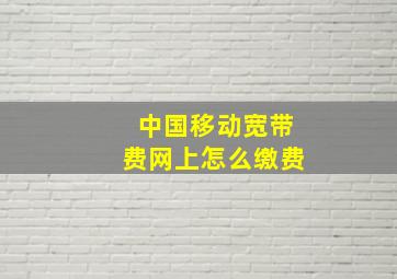 中国移动宽带费网上怎么缴费