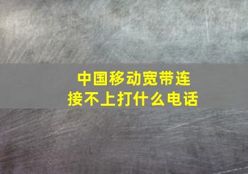 中国移动宽带连接不上打什么电话