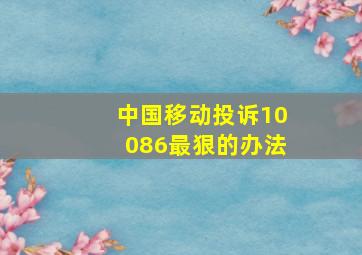 中国移动投诉10086最狠的办法