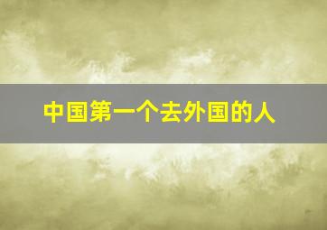 中国第一个去外国的人